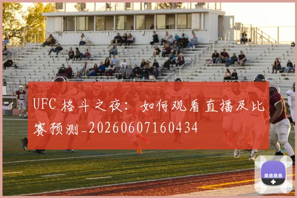 UFC 格斗之夜:如何观看直播及比赛预测_20260607160434