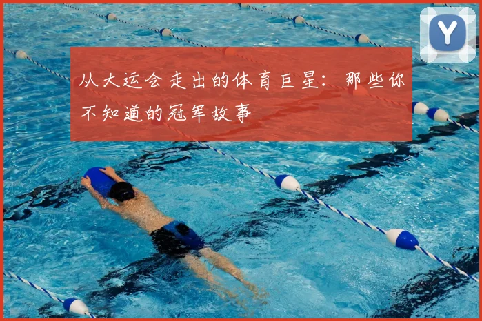 从大运会走出的体育巨星:那些你不知道的冠军故事