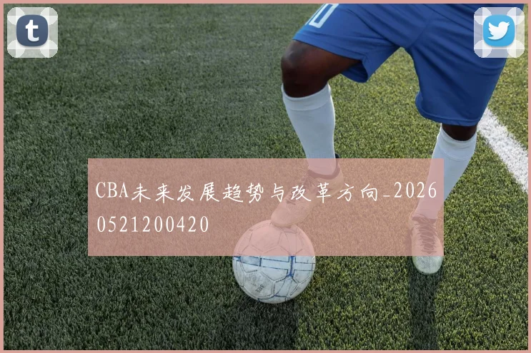 CBA未来发展趋势与改革方向_20260521200420
