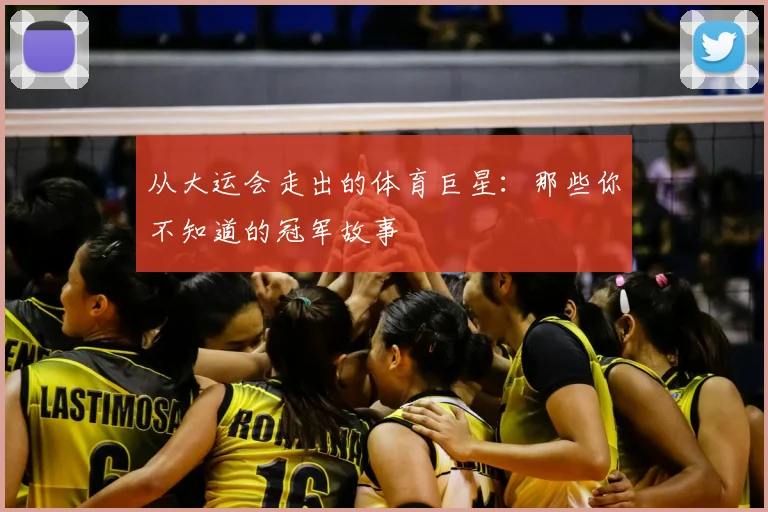 从大运会走出的体育巨星:那些你不知道的冠军故事